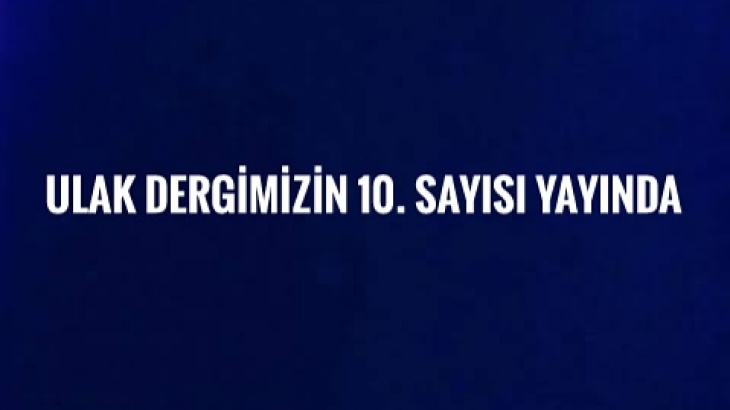 ULAK dergimizin 10. sayısı yayında 
